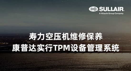 寿力空压机维修保养哪家专业？康普达实行TPM设备管理系统