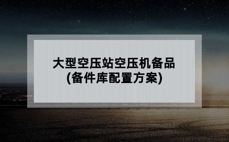 大型空压站空压机备品(备件库配置方案) 大型空压站空压机备品(备件库配置方案)