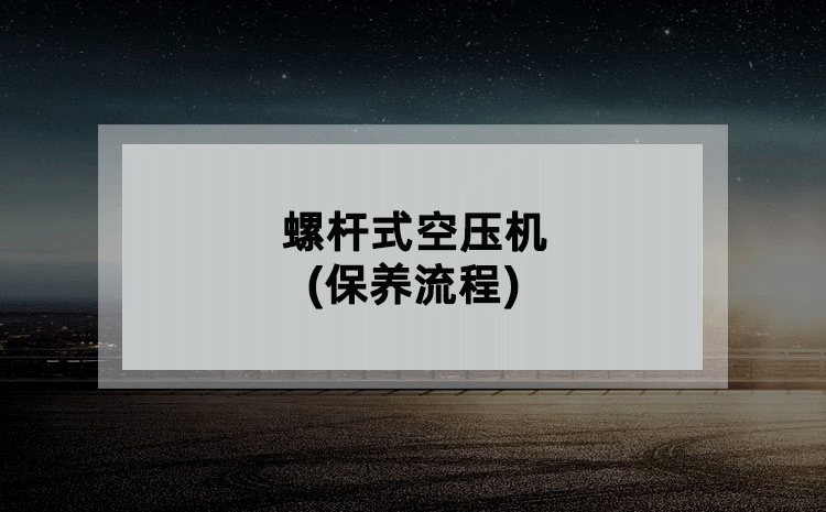 螺杆式空压机(保养流程) 螺杆式空压机(保养流程)