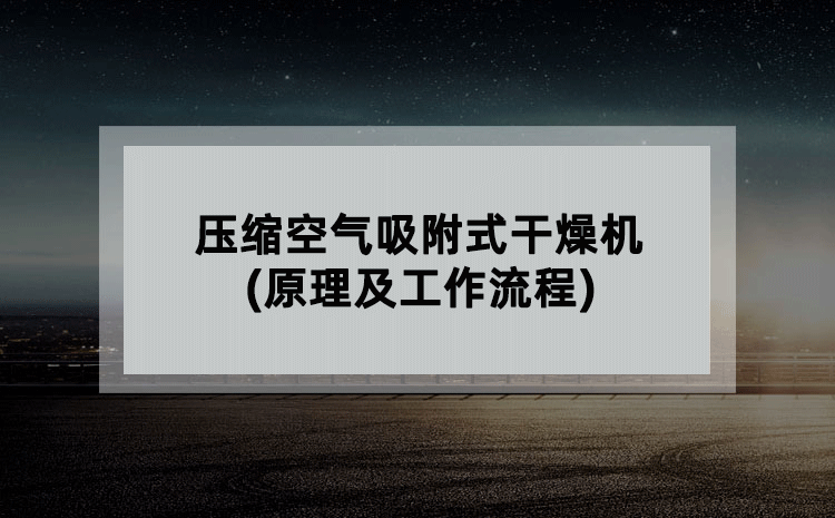 压缩空气吸附式干燥机(原理及工作流程)