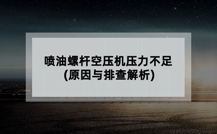 喷油螺杆空压机压力不足(原因与排查解析)