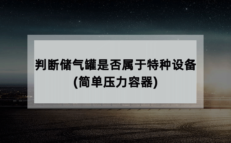 判断储气罐是否属于特种设备(简单压力容器)