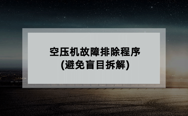 空压机故障排除程序(避免盲目拆解)
