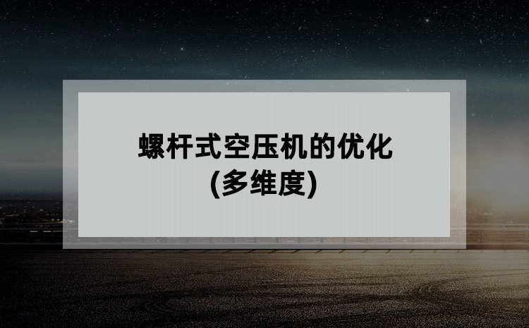 螺杆式空压机的优化(多维度) 螺杆式空压机的优化(多维度)