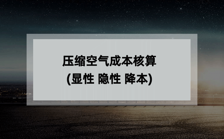 压缩空气成本核算(显性 隐性 降本) 压缩空气成本核算(显性 隐性 降本)